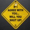 If I agree with you will you shut up!