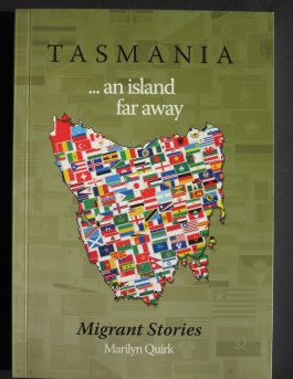Tasmania…An Island Far Away – Migrant Stories by Marilyn Quirk