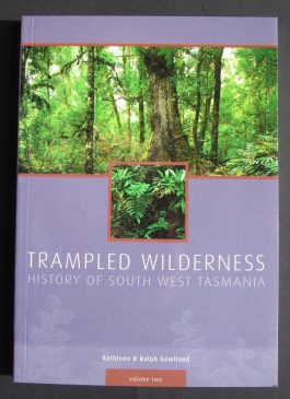 Trampled Wilderness Volume Two – History of South West Tasmania by Kathleen & Ralph Gowlland